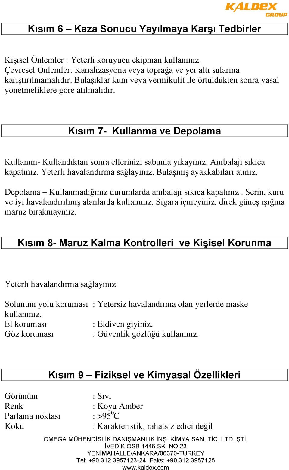 Ambalajı sıkıca kapatınız. Yeterli havalandırma sağlayınız. Bulaşmış ayakkabıları atınız. Depolama Kullanmadığınız durumlarda ambalajı sıkıca kapatınız.