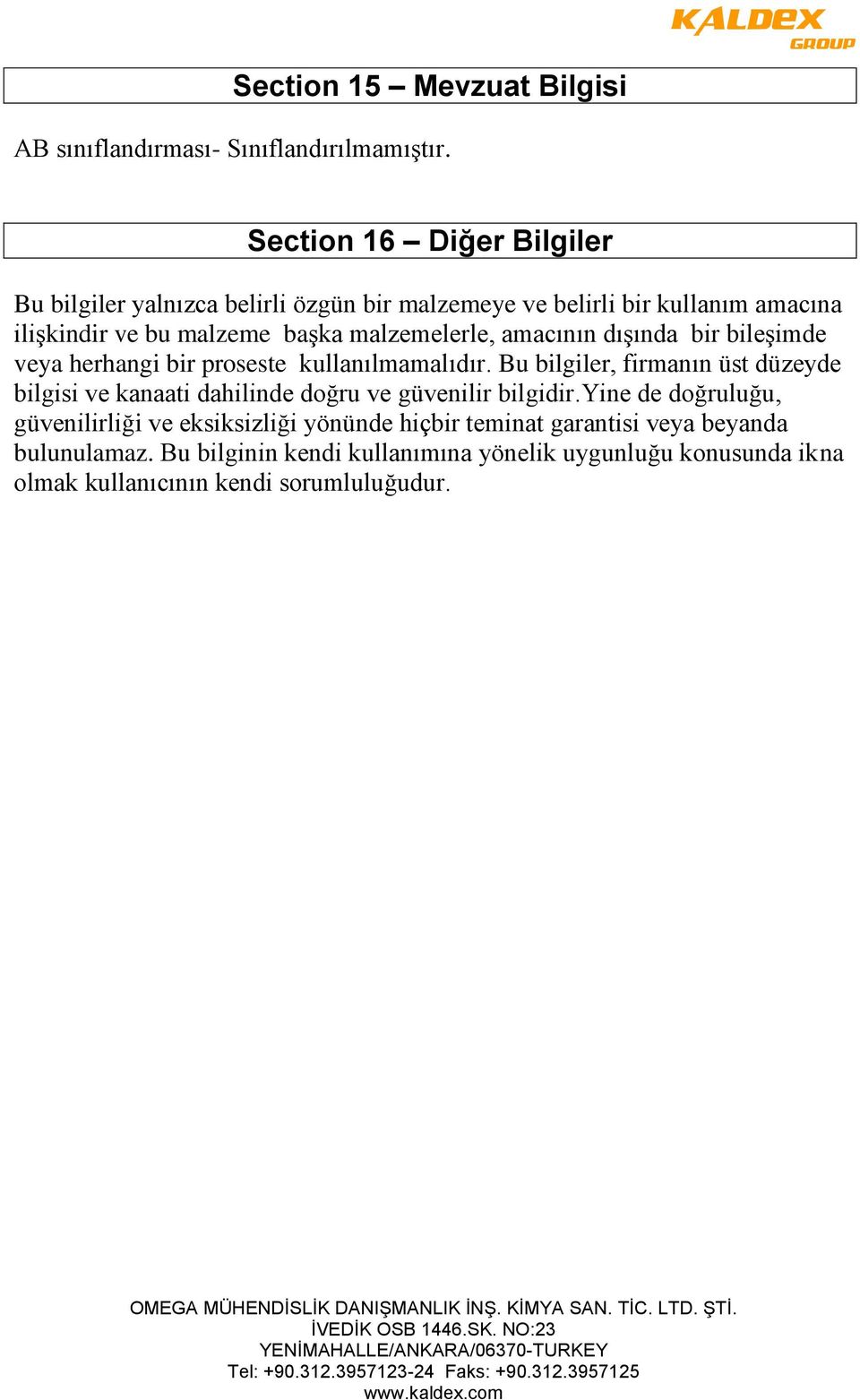 malzemelerle, amacının dışında bir bileşimde veya herhangi bir proseste kullanılmamalıdır.