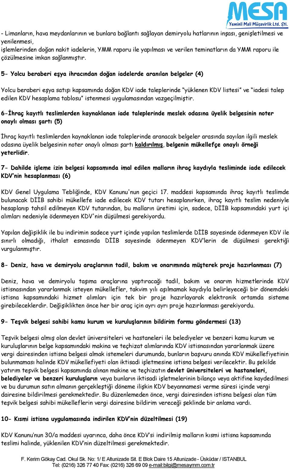 5- Yolcu beraberi eşya ihracından doğan iadelerde aranılan belgeler (4) Yolcu beraberi eşya satışı kapsamında doğan KDV iade taleplerinde yüklenen KDV listesi ve iadesi talep edilen KDV hesaplama