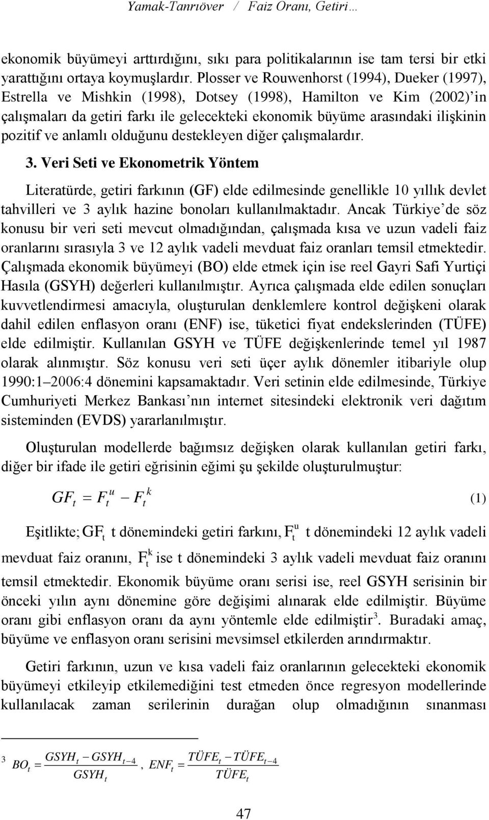 oldğn deseleyen diğer çalışmalardır. 3. Veri Sei ve Eonomeri Yönem Lieraürde, geiri farının (GF) elde edilmesinde genellile 10 yıllı devle ahvilleri ve 3 aylı hazine bonoları llanılmaadır.