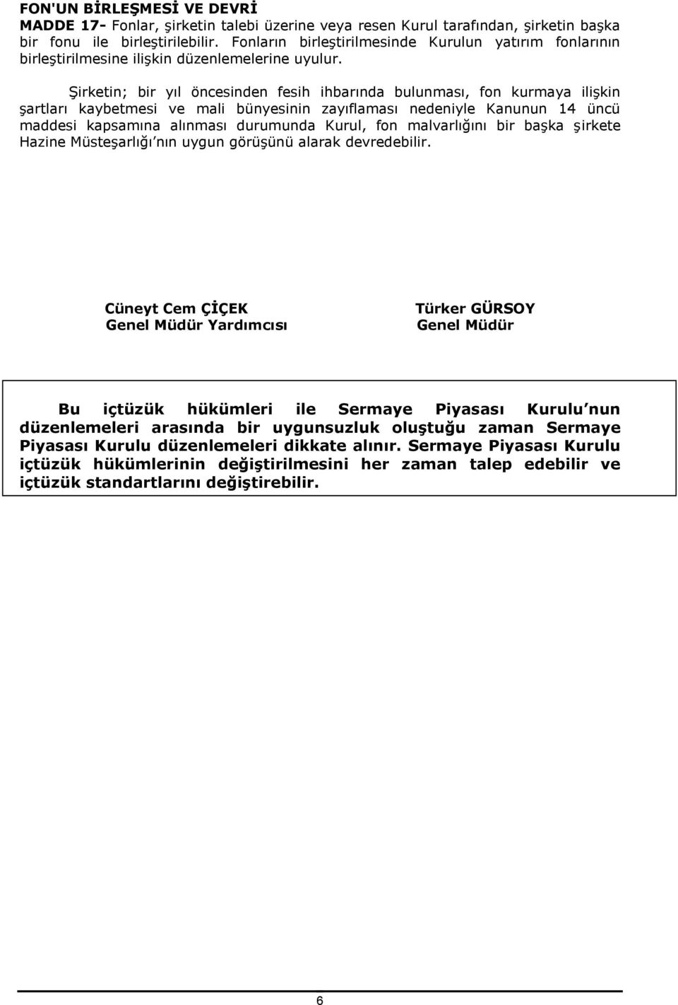 Şirketin; bir yıl öncesinden fesih ihbarında bulunması, fon kurmaya ilişkin şartları kaybetmesi ve mali bünyesinin zayıflaması nedeniyle Kanunun 14 üncü maddesi kapsamına alınması durumunda Kurul,