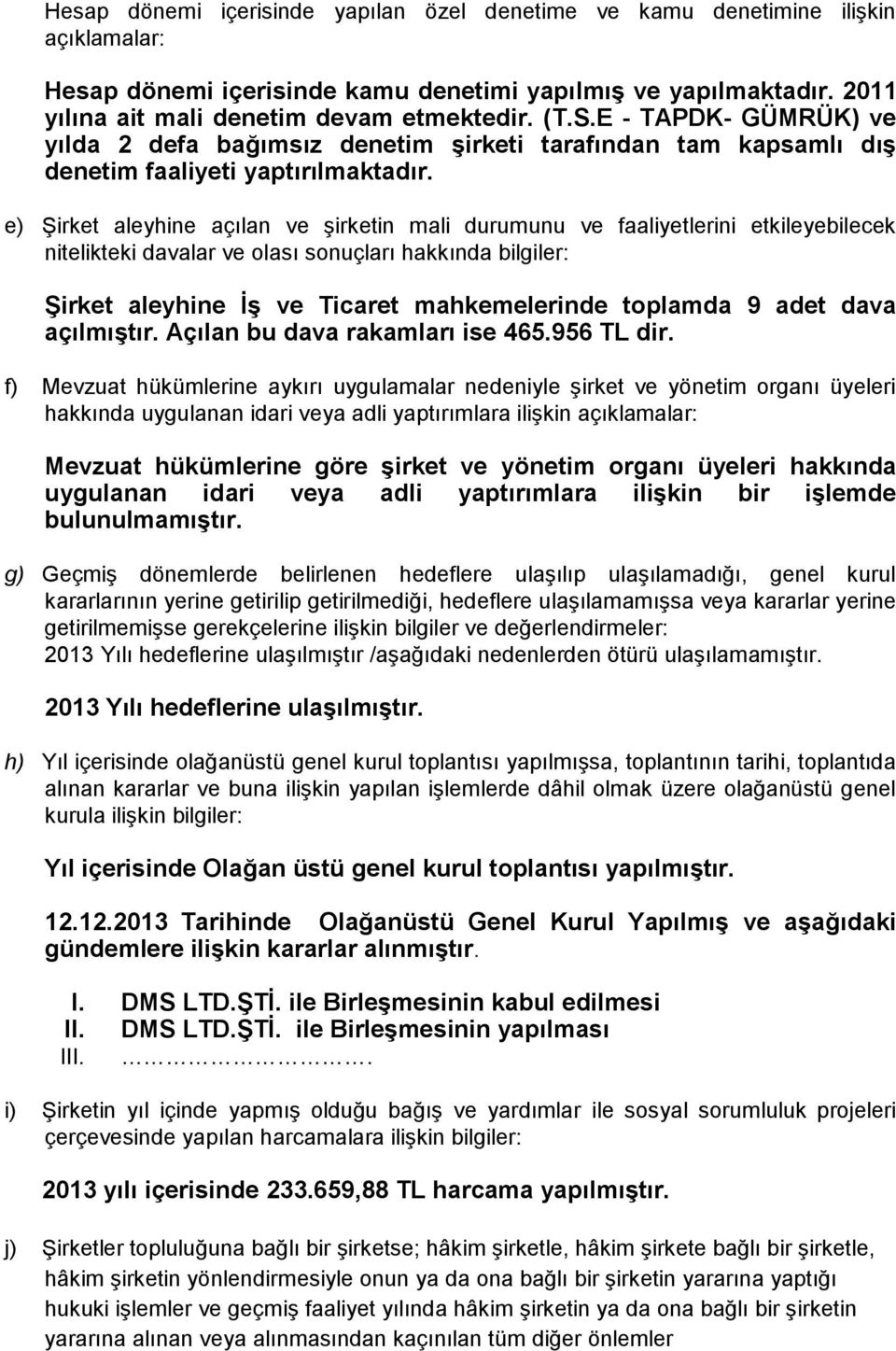 e) Şirket aleyhine açılan ve şirketin mali durumunu ve faaliyetlerini etkileyebilecek nitelikteki davalar ve olası sonuçları hakkında bilgiler: Şirket aleyhine İş ve Ticaret mahkemelerinde toplamda 9