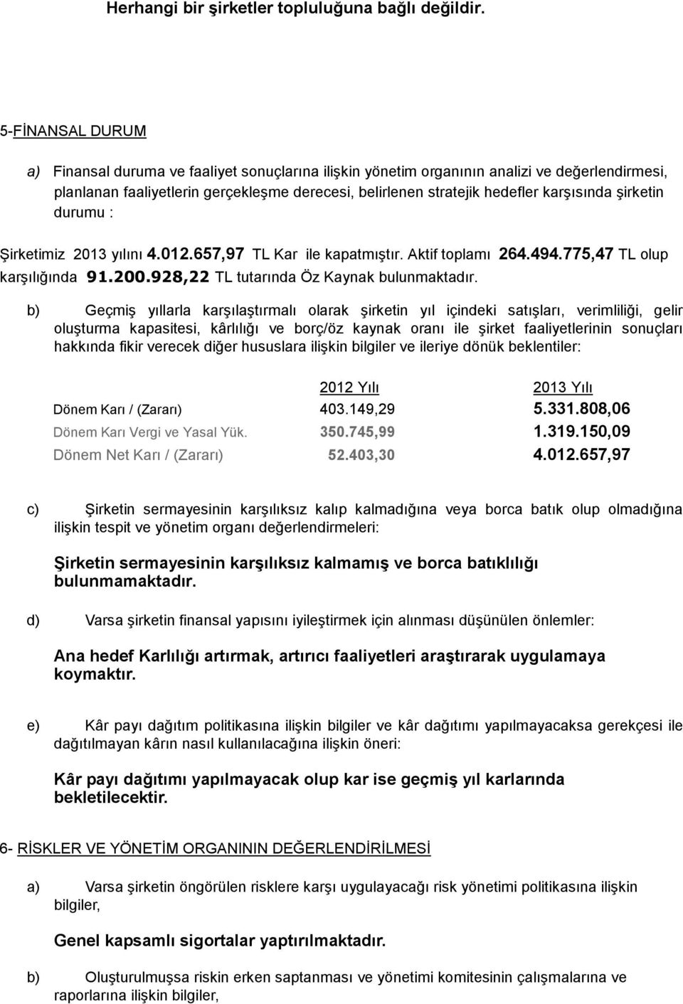 karşısında şirketin durumu : Şirketimiz 2013 yılını 4.012.657,97 TL Kar ile kapatmıştır. Aktif toplamı 264.494.775,47 TL olup karşılığında 91.200.928,22 TL tutarında Öz Kaynak bulunmaktadır.