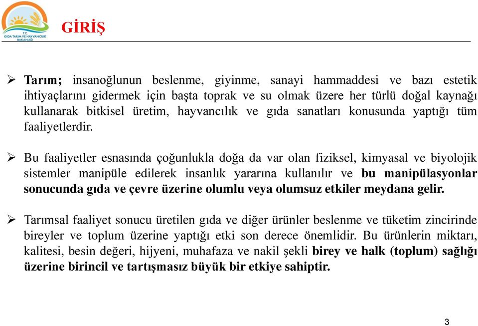 Bu faaliyetler esnasında çoğunlukla doğa da var olan fiziksel, kimyasal ve biyolojik sistemler manipüle edilerek insanlık yararına kullanılır ve bu manipülasyonlar sonucunda gıda ve çevre üzerine