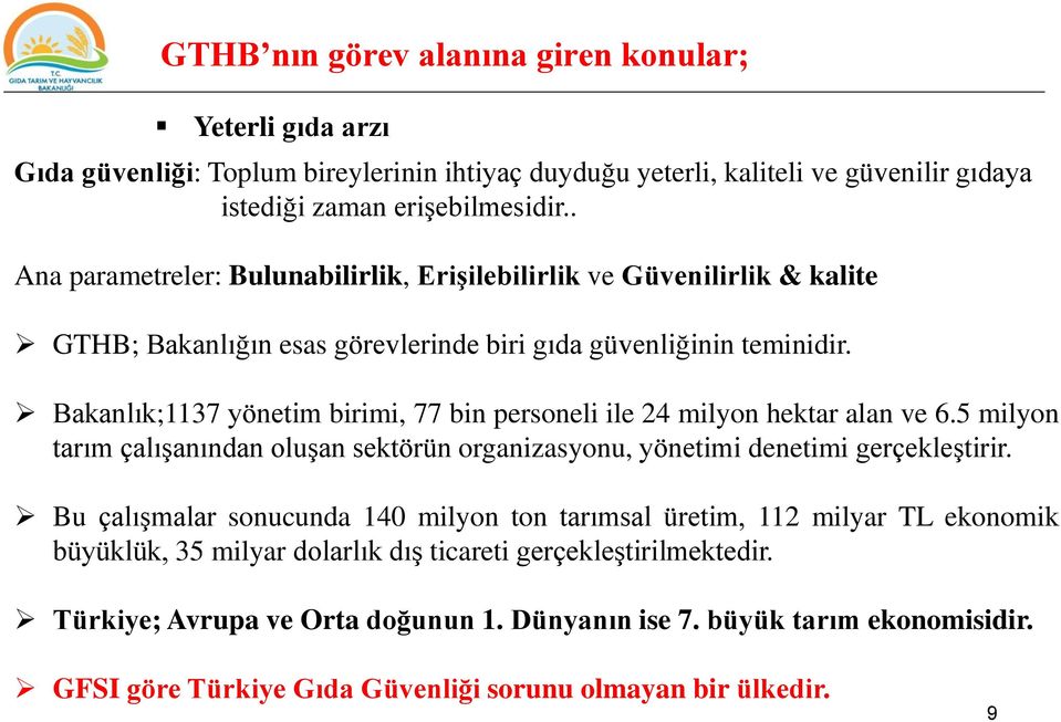 Bakanlık;1137 yönetim birimi, 77 bin personeli ile 24 milyon hektar alan ve 6.5 milyon tarım çalışanından oluşan sektörün organizasyonu, yönetimi denetimi gerçekleştirir.