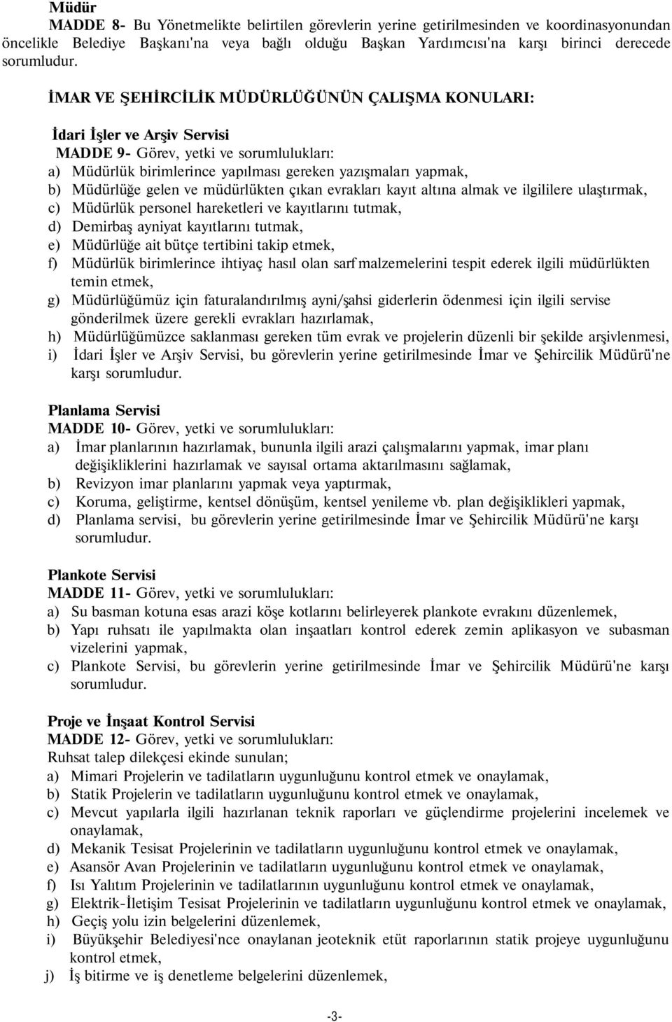 müdürlükten çıkan evrakları kayıt altına almak ve ilgililere ulaştırmak, c) Müdürlük personel hareketleri ve kayıtlarını tutmak, d) Demirbaş ayniyat kayıtlarını tutmak, e) Müdürlüğe ait bütçe