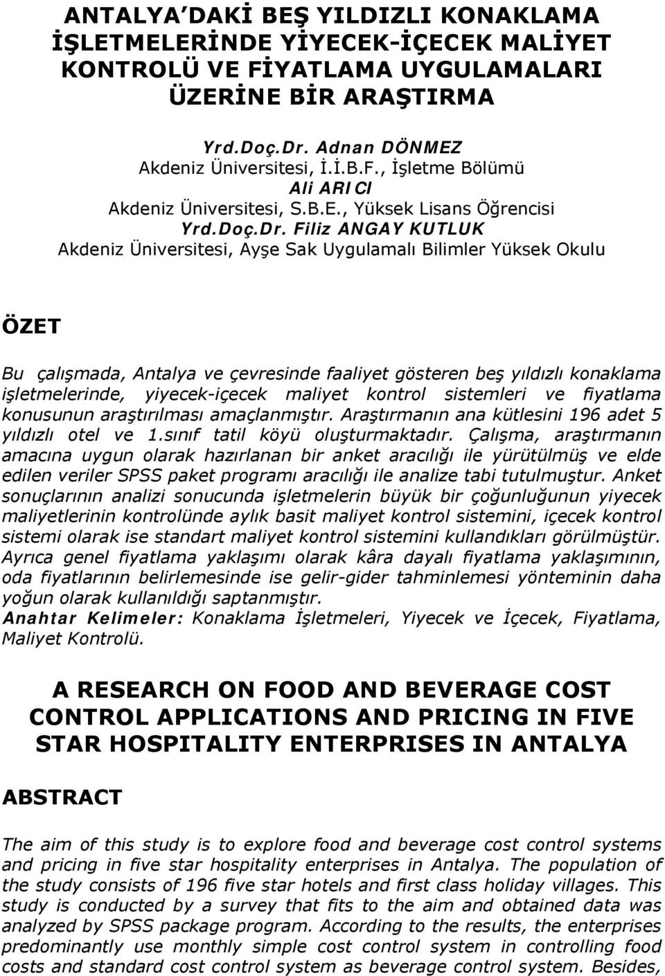 Filiz ANGAY KUTLUK Akdeniz Üniversitesi, Ayşe Sak Uygulamalı Bilimler Yüksek Okulu ÖZET Bu çalışmada, Antalya ve çevresinde faaliyet gösteren beş yıldızlı konaklama işletmelerinde, yiyecek-içecek
