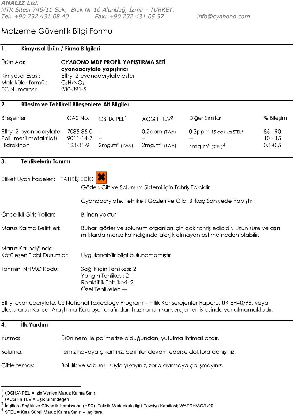 Bileşim ve Tehlikeli Bileşenlere Ait Bilgiler Bileşenler CAS No. OSHA PEL 1 ACGIH TLV 2 Diğer Sınırlar % Bileşim Ethyl-2-cyanoacrylate 7085-85-0 -- 0.2ppm (TWA) 0.