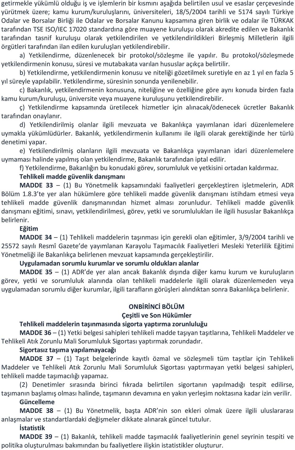 Bakanlık tarafından tasnif kuruluşu olarak yetkilendirilen ve yetkilendirildikleri Birleşmiş Milletlerin ilgili örgütleri tarafından ilan edilen kuruluşları yetkilendirebilir.