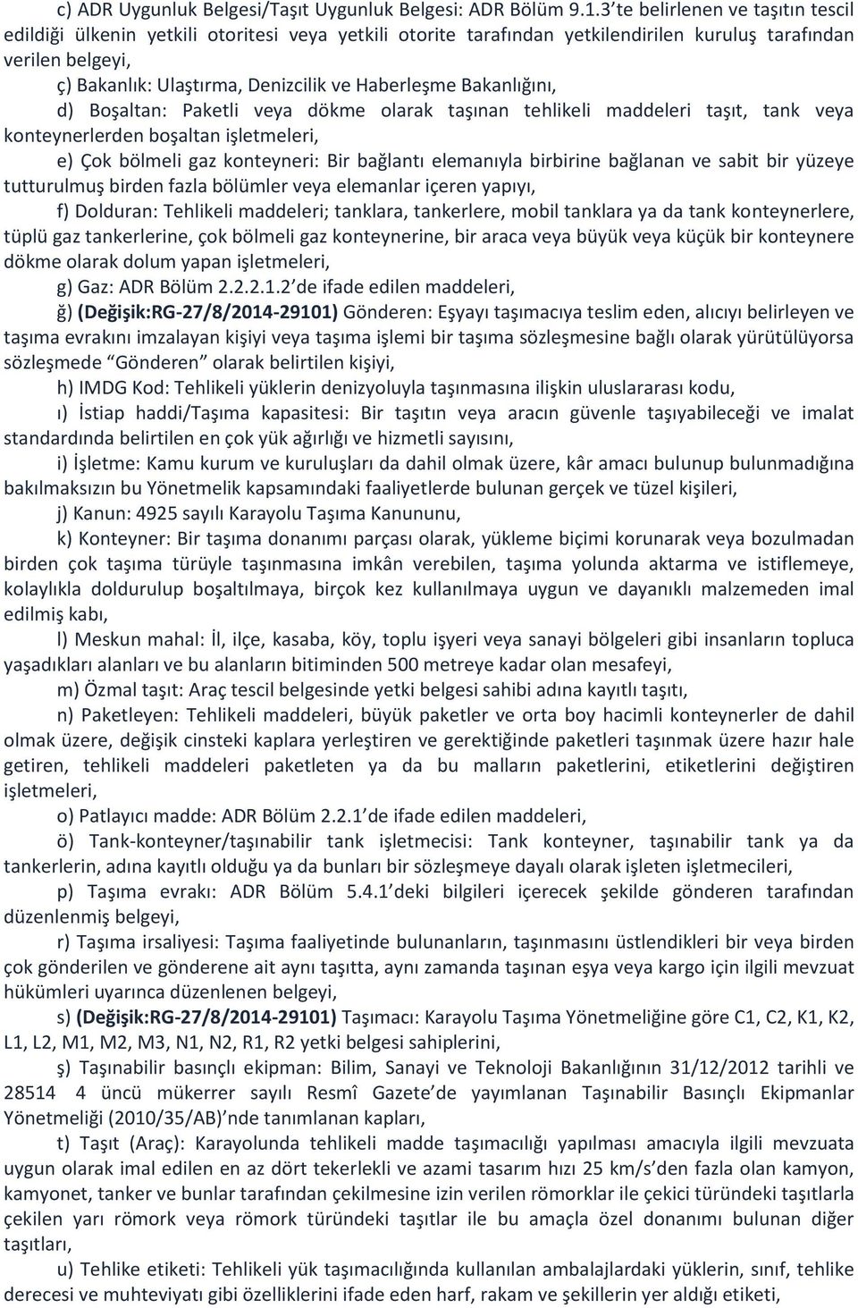 Haberleşme Bakanlığını, d) Boşaltan: Paketli veya dökme olarak taşınan tehlikeli maddeleri taşıt, tank veya konteynerlerden boşaltan işletmeleri, e) Çok bölmeli gaz konteyneri: Bir bağlantı