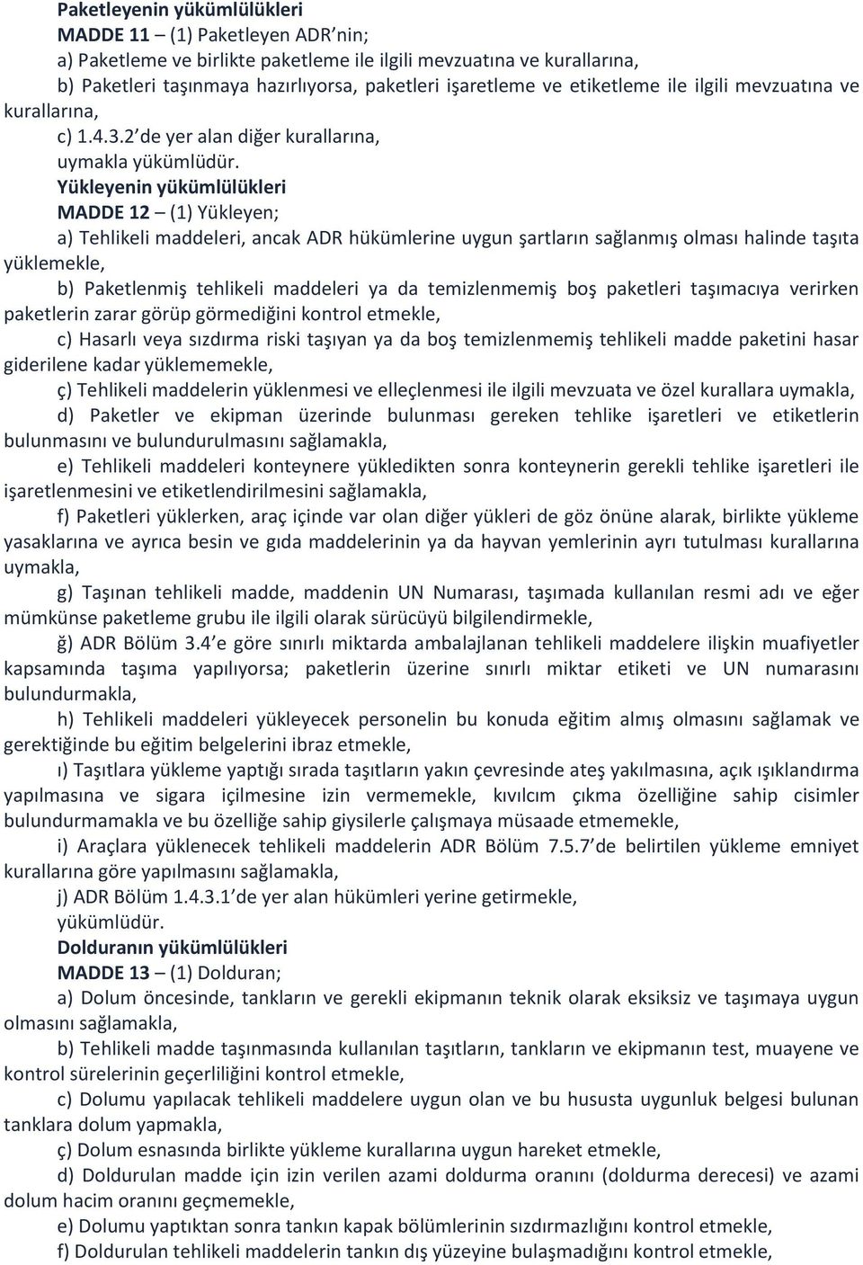 Yükleyenin yükümlülükleri MADDE 12 (1) Yükleyen; a) Tehlikeli maddeleri, ancak ADR hükümlerine uygun şartların sağlanmış olması halinde taşıta yüklemekle, b) Paketlenmiş tehlikeli maddeleri ya da