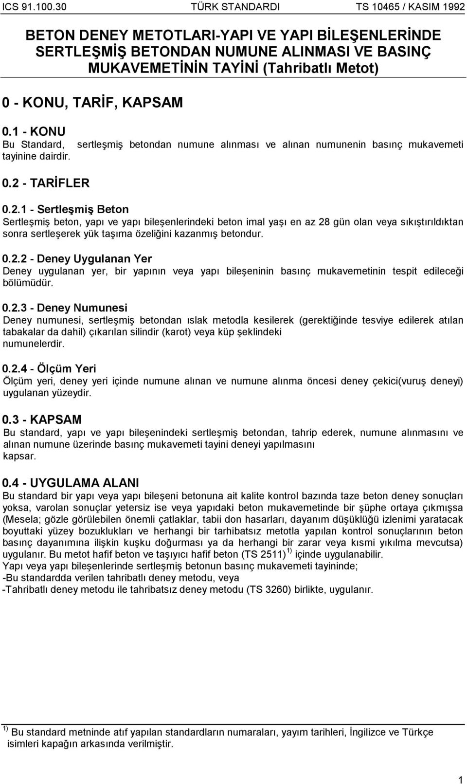 - TARİFLER 0.2.1 - Sertleşmiş Beton Sertleşmiş beton, yapõ ve yapõ bileşenlerindeki beton imal yaşõ en az 28 gün olan veya sõkõştõrõldõktan sonra sertleşerek yük taşõma özeliğini kazanmõş betondur. 0.2.2 - Deney Uygulanan Yer Deney uygulanan yer, bir yapõnõn veya yapõ bileşeninin basõnç mukavemetinin tespit edileceği bölümüdür.