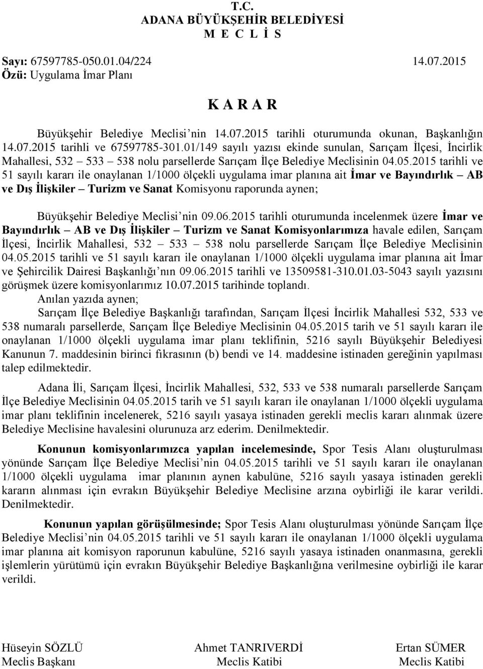 2015 tarihli ve 51 sayılı kararı ile onaylanan 1/1000 ölçekli uygulama imar planına ait İmar ve Bayındırlık AB ve Dış İlişkiler Turizm ve Sanat Komisyonu raporunda aynen; Büyükşehir Belediye Meclisi