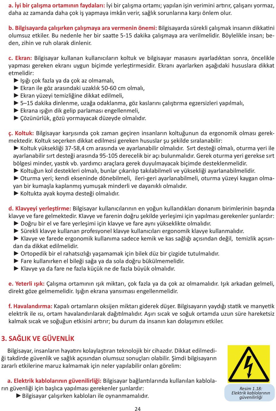 Ekran: Bilgisayar kullanan kullanıcıların koltuk ve bilgisayar masasını ayarladıktan sonra, öncelikle yapması gereken ekranı uygun biçimde yerleştirmesidir.