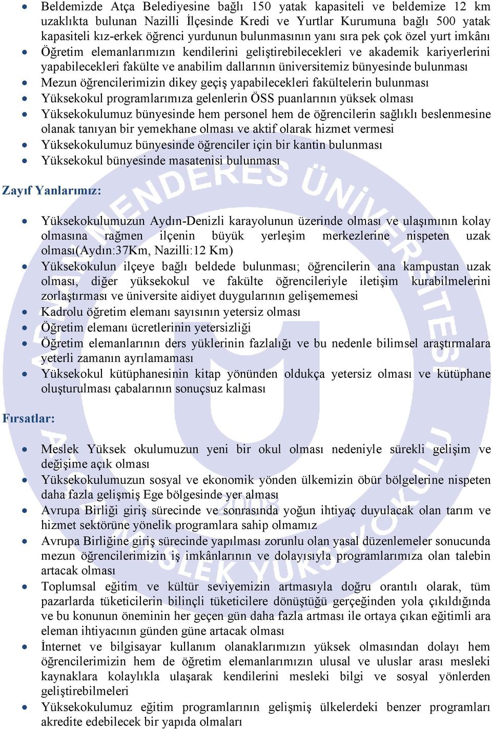 bünyesinde bulunması Mezun öğrencilerimizin dikey geçiş yapabilecekleri fakültelerin bulunması Yüksekokul programlarımıza gelenlerin ÖSS puanlarının yüksek olması Yüksekokulumuz bünyesinde hem