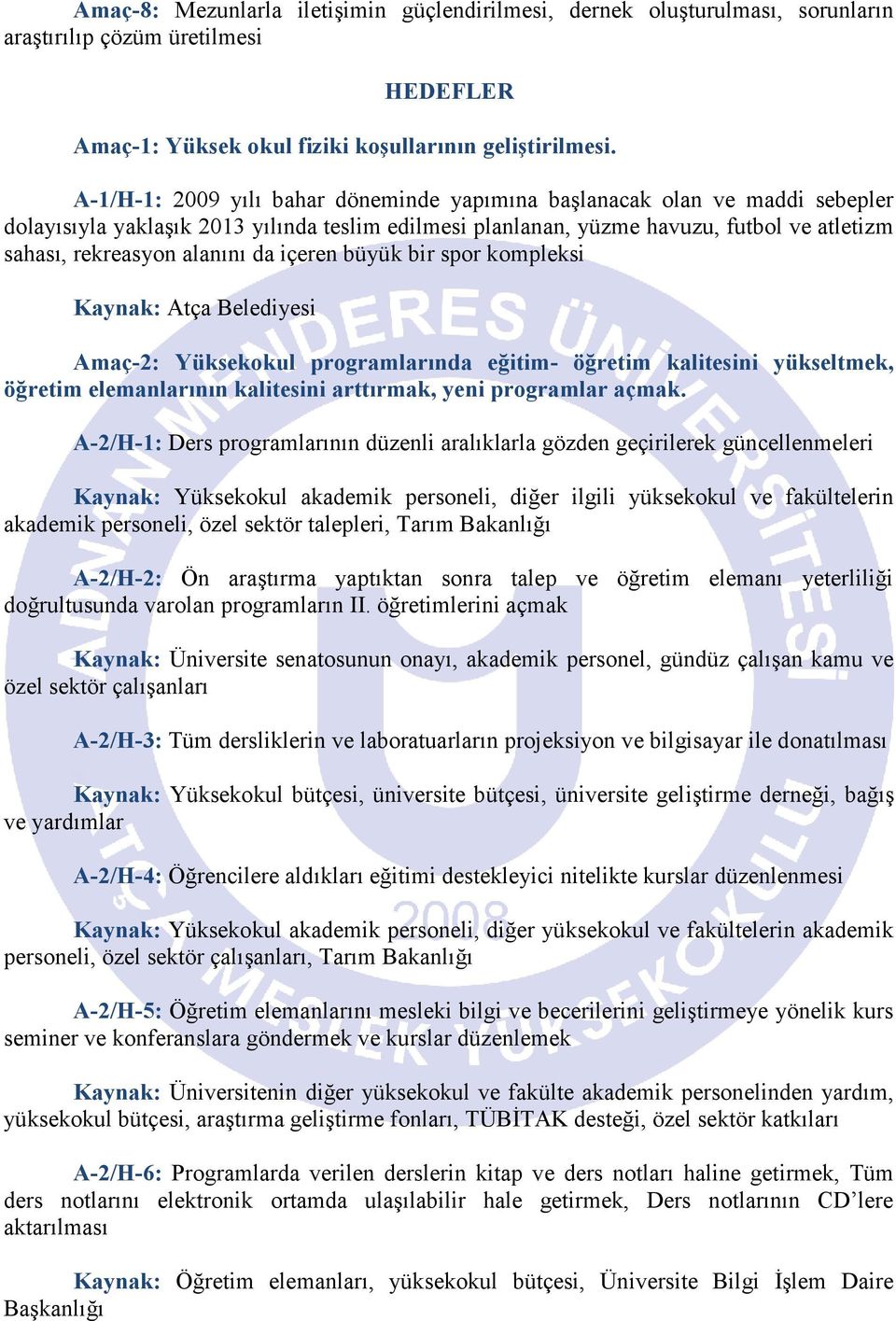 da içeren büyük bir spor kompleksi Kaynak: Atça Belediyesi Amaç-2: Yüksekokul programlarında eğitim- öğretim kalitesini yükseltmek, öğretim elemanlarının kalitesini arttırmak, yeni programlar açmak.