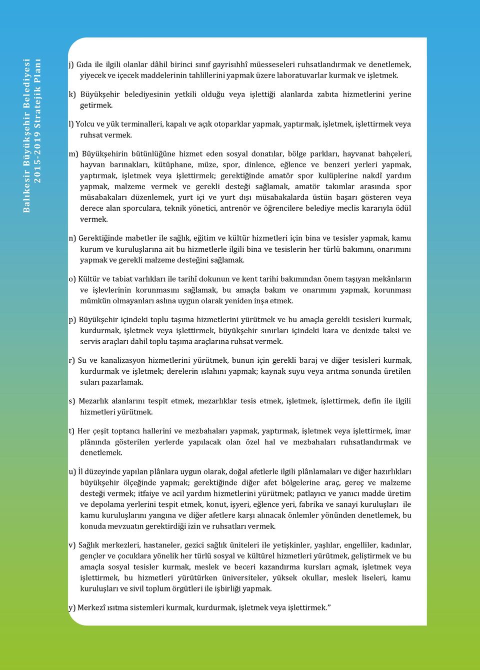 l) Yolcu ve yük terminalleri, kapalı ve açık otoparklar yapmak, yaptırmak, işletmek, işlettirmek veya ruhsat vermek.