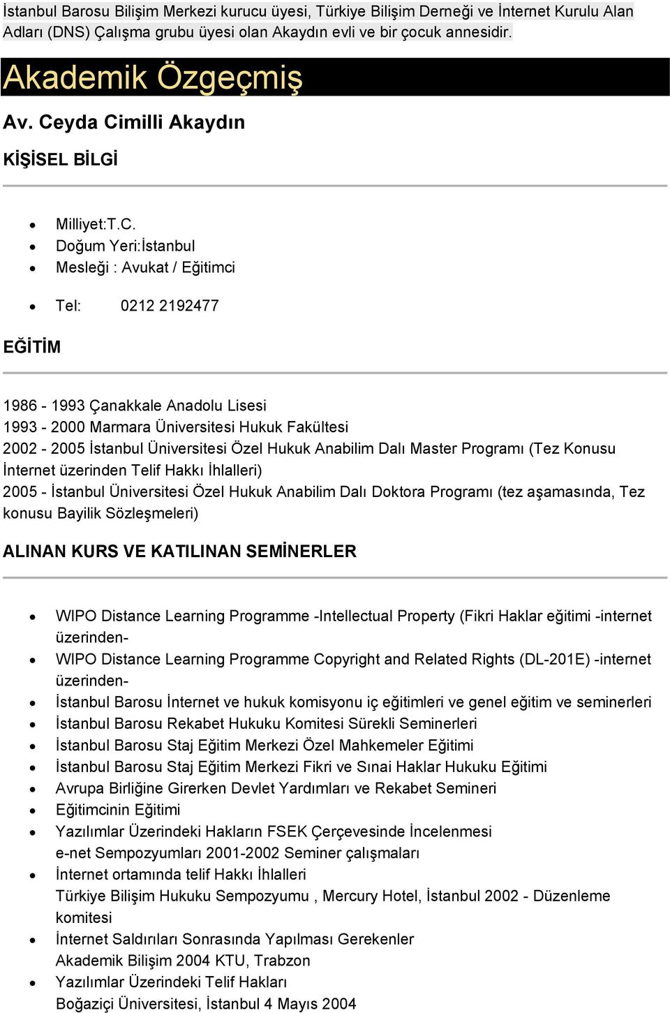 Fakültesi 2002-2005 İstanbul Üniversitesi Özel Hukuk Anabilim Dalı Master Programı (Tez Konusu İnternet üzerinden Telif Hakkı İhlalleri) 2005 - İstanbul Üniversitesi Özel Hukuk Anabilim Dalı Doktora