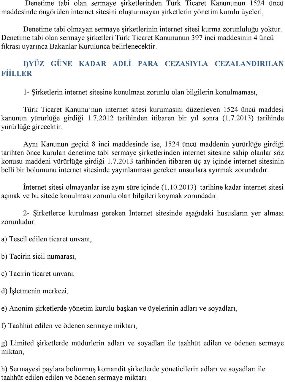 I)YÜZ GÜNE KADAR ADLİ PARA CEZASIYLA CEZALANDIRILAN FİİLLER 1- Şirketlerin internet sitesine konulması zorunlu olan bilgilerin konulmaması, Türk Ticaret Kanunu nun internet sitesi kurumasını