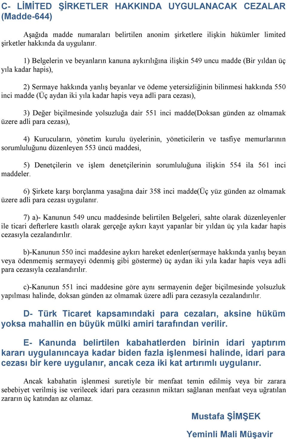 (Üç aydan iki yıla kadar hapis veya adli para cezası), 3) Değer biçilmesinde yolsuzluğa dair 551 inci madde(doksan günden az olmamak üzere adli para cezası), 4) Kurucuların, yönetim kurulu