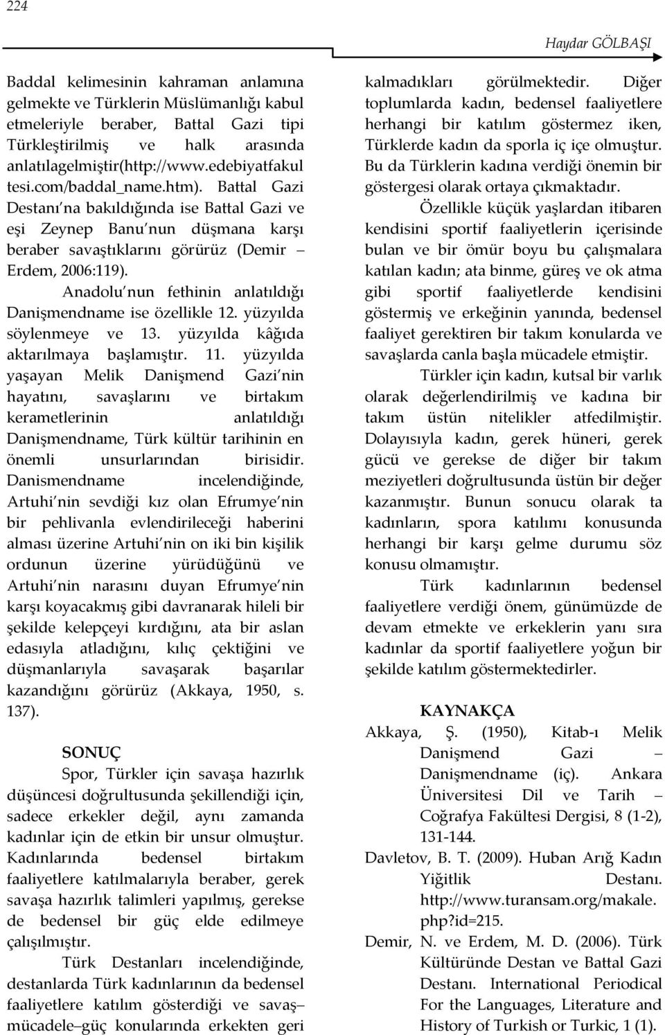 Anadolu nun fethinin anlatıldığı Danişmendname ise özellikle 12. yüzyılda söylenmeye ve 13. yüzyılda kâğıda aktarılmaya başlamıştır. 11.