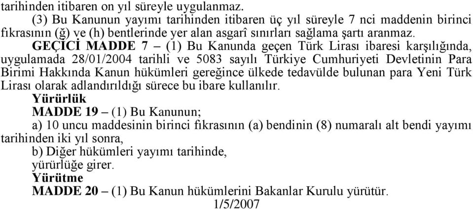 GEÇĠCĠ MADDE 7 (1) Bu Kanunda geçen Türk Lirası ibaresi karşılığında, uygulamada 28/01/2004 tarihli ve 5083 sayılı Türkiye Cumhuriyeti Devletinin Para Birimi Hakkında Kanun hükümleri gereğince