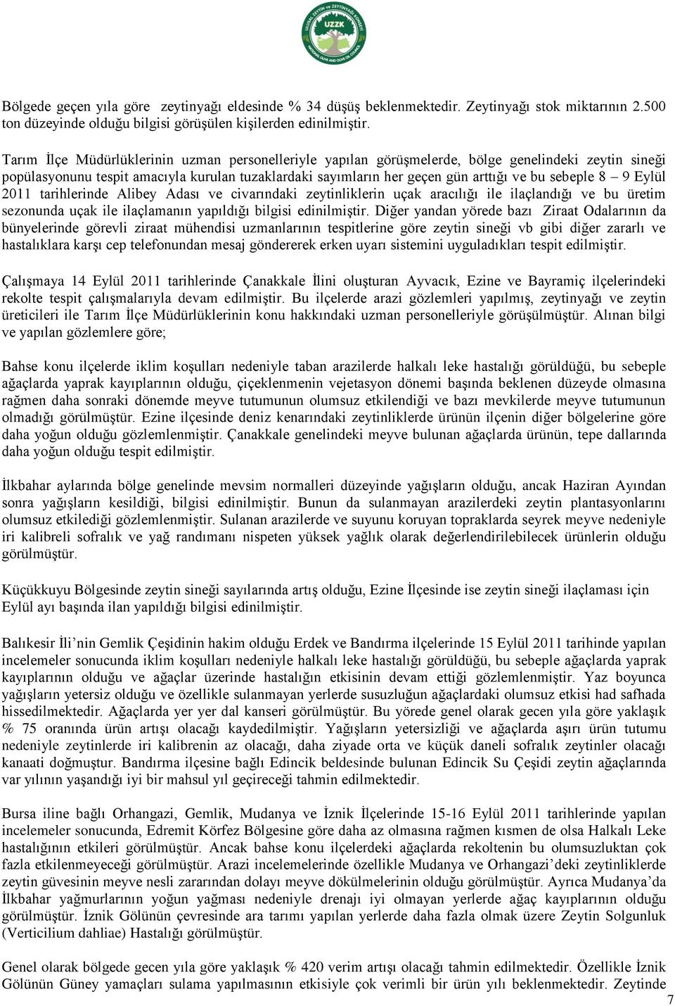 sebeple 8 9 Eylül 2011 tarihlerinde Alibey Adası ve civarındaki zeytinliklerin uçak aracılığı ile ilaçlandığı ve bu üretim sezonunda uçak ile ilaçlamanın yapıldığı bilgisi edinilmiştir.