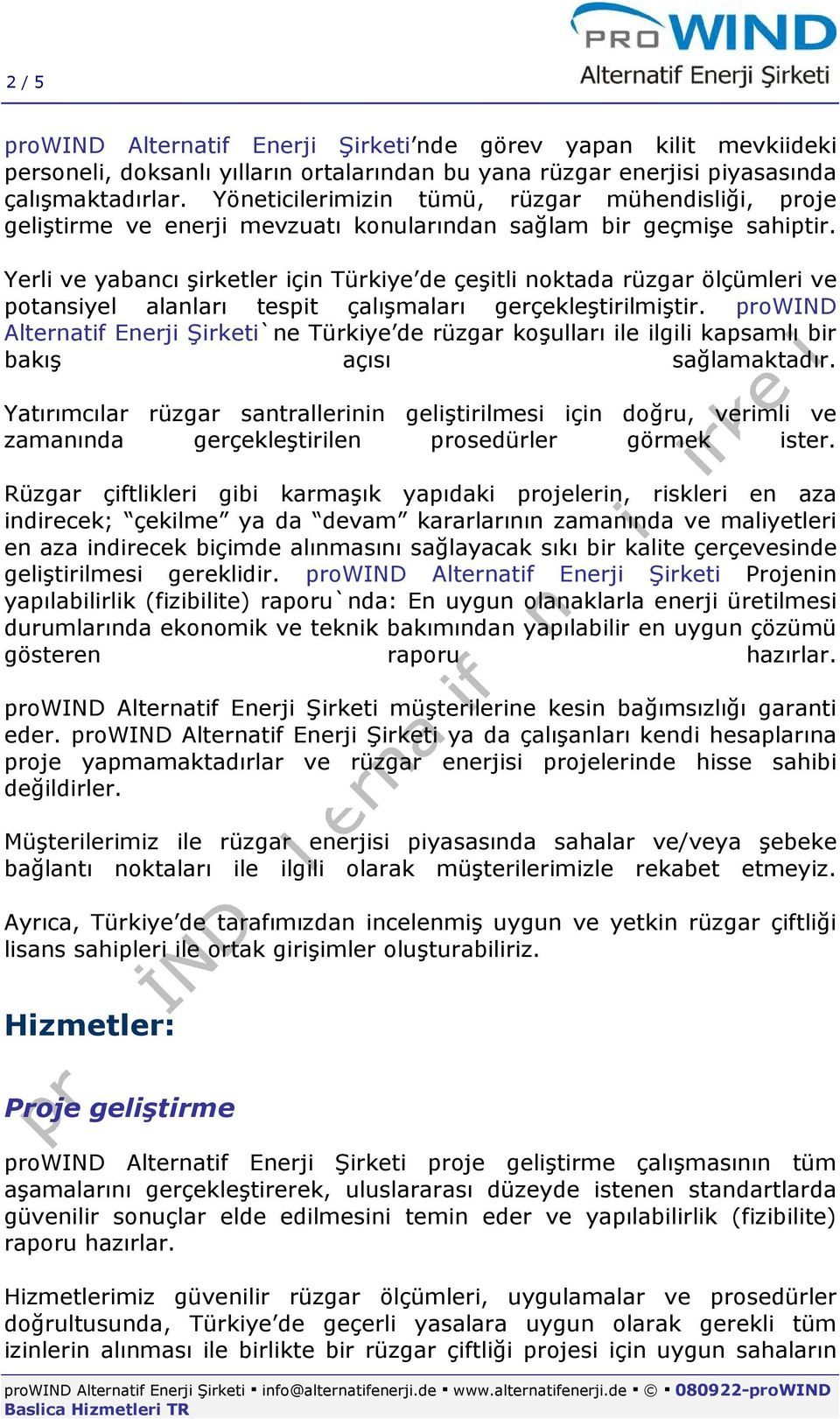 Yerli ve yabancı şirketler için Türkiye de çeşitli noktada rüzgar ölçümleri ve potansiyel alanları tespit çalışmaları gerçekleştirilmiştir.