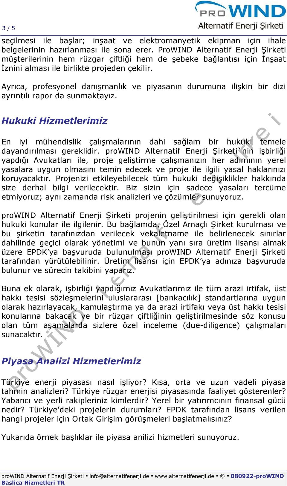 Ayrıca, profesyonel danışmanlık ve piyasanın durumuna ilişkin bir dizi ayrıntılı rapor da sunmaktayız.