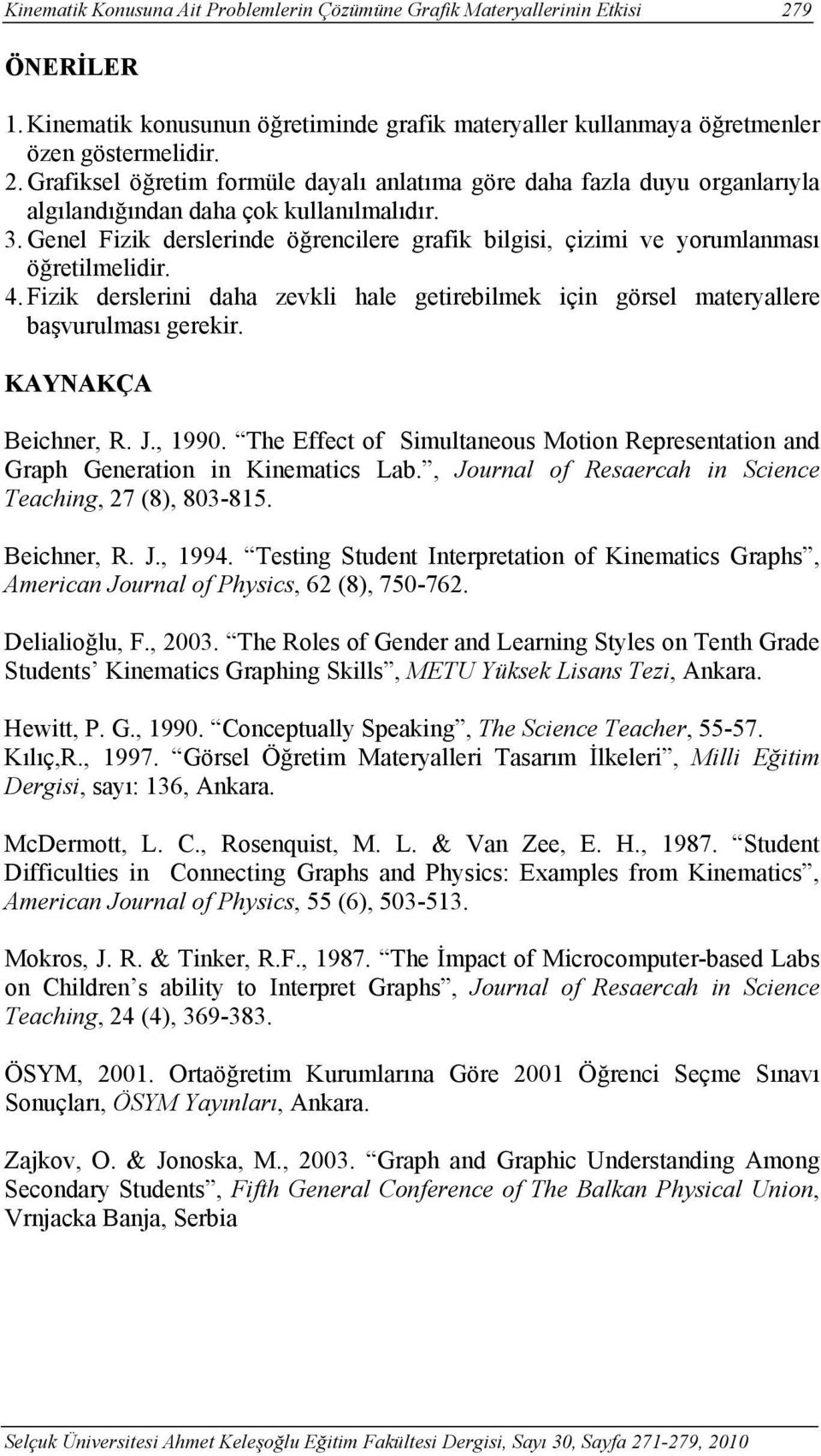 KAYNAKÇA Beichner, R. J., 1990. The Effect of Simultaneous Motion Representation and Graph Generation in Kinematics Lab., Journal of Resaercah in Science Teaching, 27 (8), 803-815. Beichner, R. J., 1994.