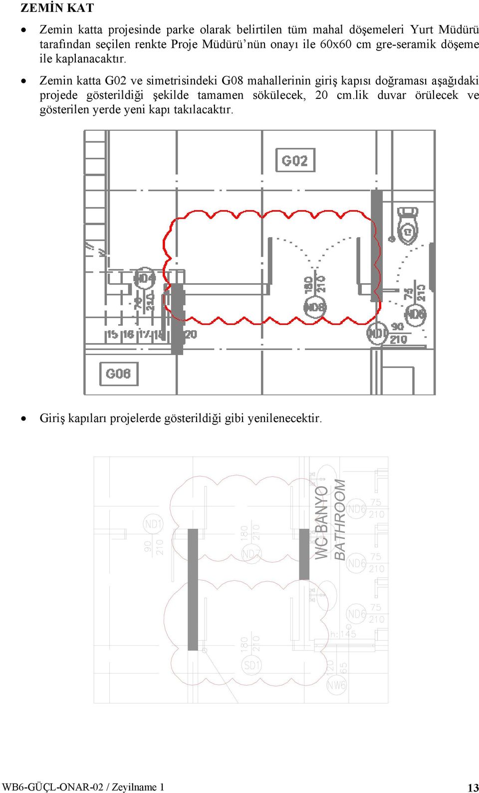 Zemin katta G0 ve simetrisindeki G08 mahallerinin giriş kapısı doğraması aşağıdaki projede gösterildiği şekilde