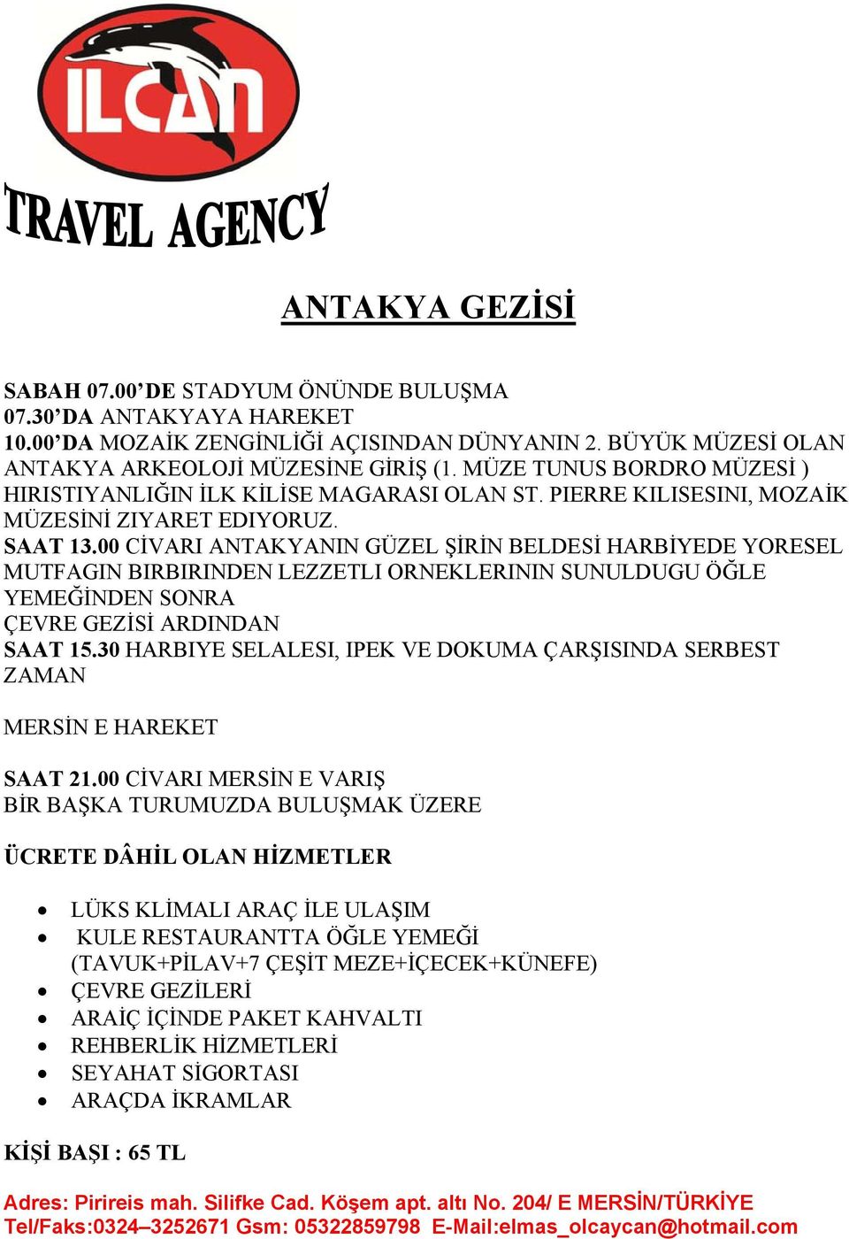 00 CİVARI ANTAKYANIN GÜZEL ŞİRİN BELDESİ HARBİYEDE YORESEL MUTFAGIN BIRBIRINDEN LEZZETLI ORNEKLERININ SUNULDUGU ÖĞLE YEMEĞİNDEN SONRA ÇEVRE GEZİSİ ARDINDAN SAAT 15.