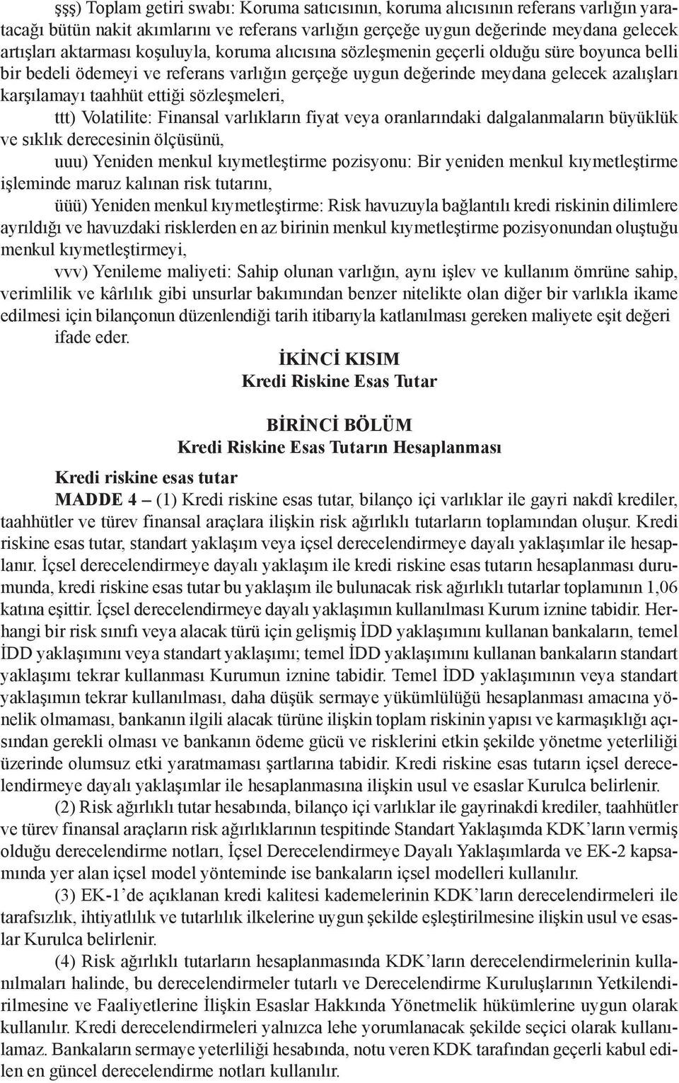 sözleşmeleri, ttt) Volatilite: Finansal varlıkların fiyat veya oranlarındaki dalgalanmaların büyüklük ve sıklık derecesinin ölçüsünü, uuu) Yeniden menkul kıymetleştirme pozisyonu: Bir yeniden menkul