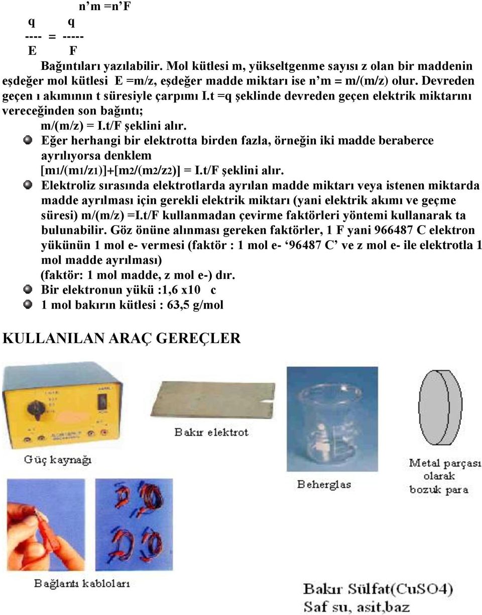 Eğer herhangi bir elektrotta birden fazla, örneğin iki madde beraberce ayrılıyorsa denklem [m1/(m1/z1)]+[m2/(m2/z2)] = I.t/F Ģeklini alır.