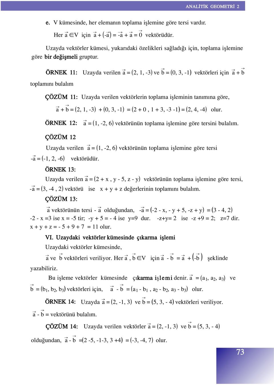 ÖRNEK 11: toplam n bulal m Uzayda verilen a =, 1, -3 ve b = 0, 3, -1 vektörleri için a + b ÇÖZÜM 11: Uzayda verilen vektörlerin toplama iflleminin tan m na göre, a + b =, 1, -3 + 0, 3, -1 = + 0, 1 +