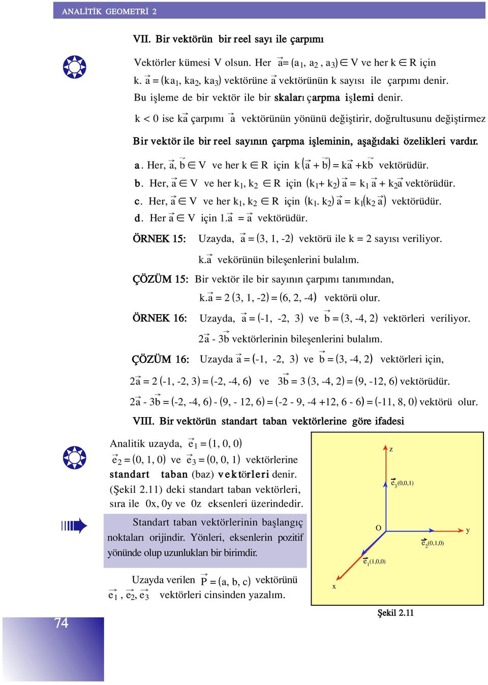 Bir vektör ile bir reel say n n çarpma iflleminin, afla daki özelikleri vard r. a. Her, a, b V ve her k R için k a + b = ka +kb vektörüdür. b. Her, a V ve her k 1, k R için k 1 + k a = k 1 a + k a vektörüdür.