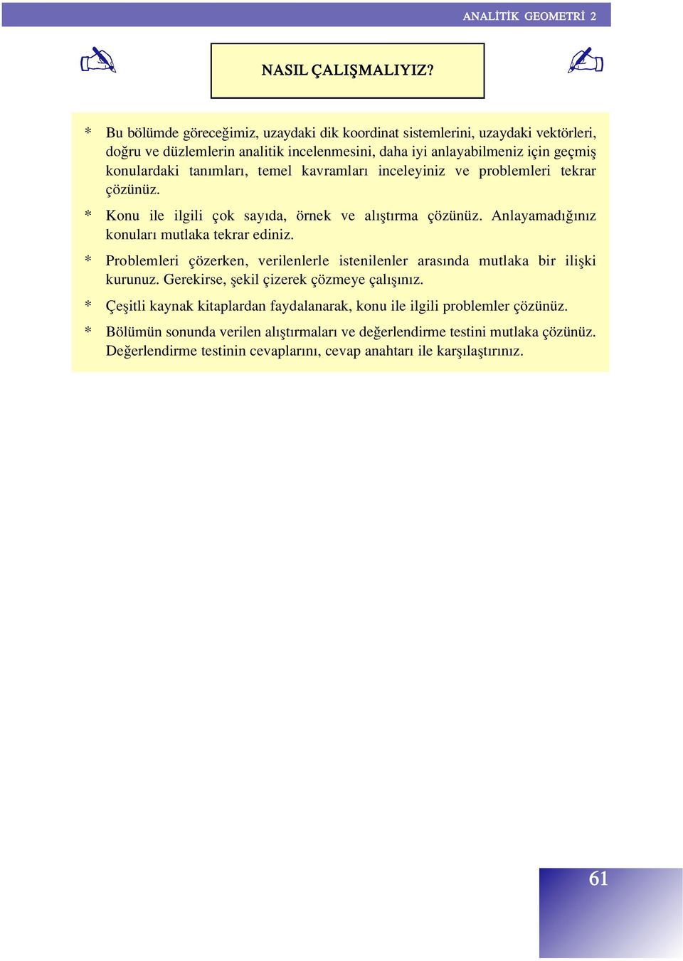 konulardaki tan mlar, temel kavramlar inceleyiniz ve problemleri tekrar çözünüz. * Konu ile ilgili çok say da, örnek ve al flt rma çözünüz. Anlayamad n z konular mutlaka tekrar ediniz.