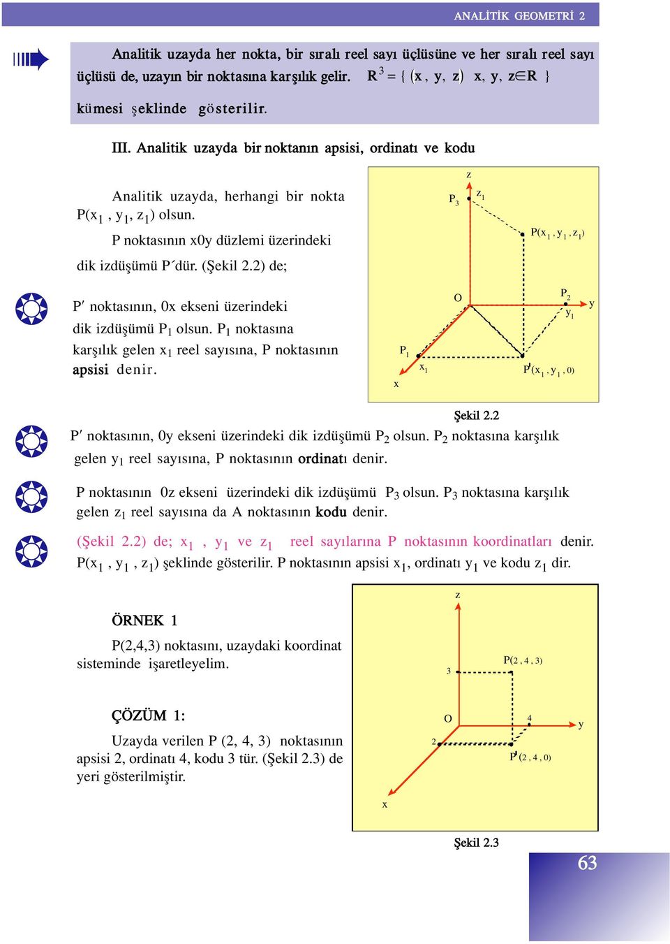 P 3 z 1 P noktas n n x0y düzlemi üzerindeki P(x 1, y 1, z 1 ) dik izdüflümü P dür. (fiekil.) de; P noktas n n, 0x ekseni üzerindeki dik izdüflümü P 1 olsun.