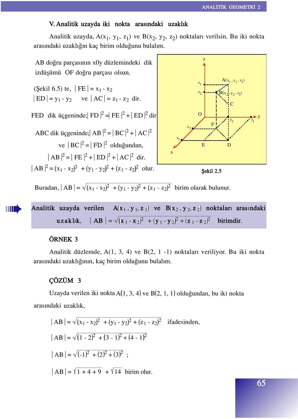 z B(x, y, z ) C FED dik üçgeninde; FD = FE + ED dir. ABC dik üçgeninde; AB = BC + AC ve BC = FD oldu undan, AB = FE + ED + AC dir. x x 1 x O E F y D y 1 y AB = x 1 - x + y 1 - y + z 1 - z olur.