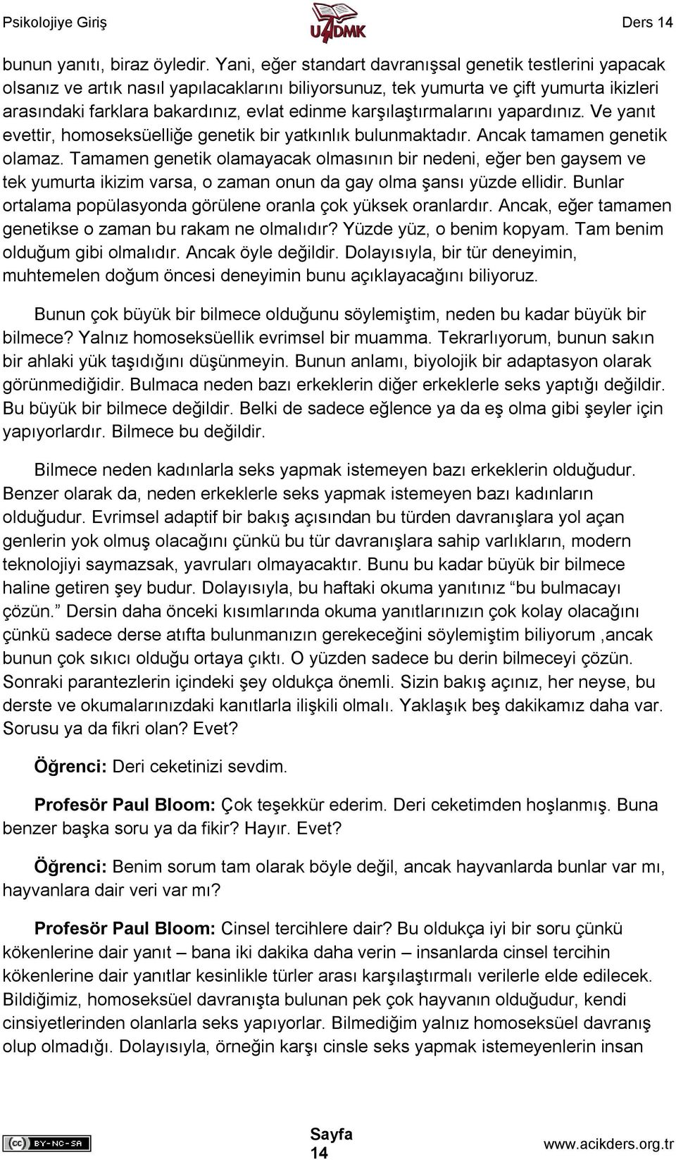 karşılaştırmalarını yapardınız. Ve yanıt evettir, homoseksüelliğe genetik bir yatkınlık bulunmaktadır. Ancak tamamen genetik olamaz.