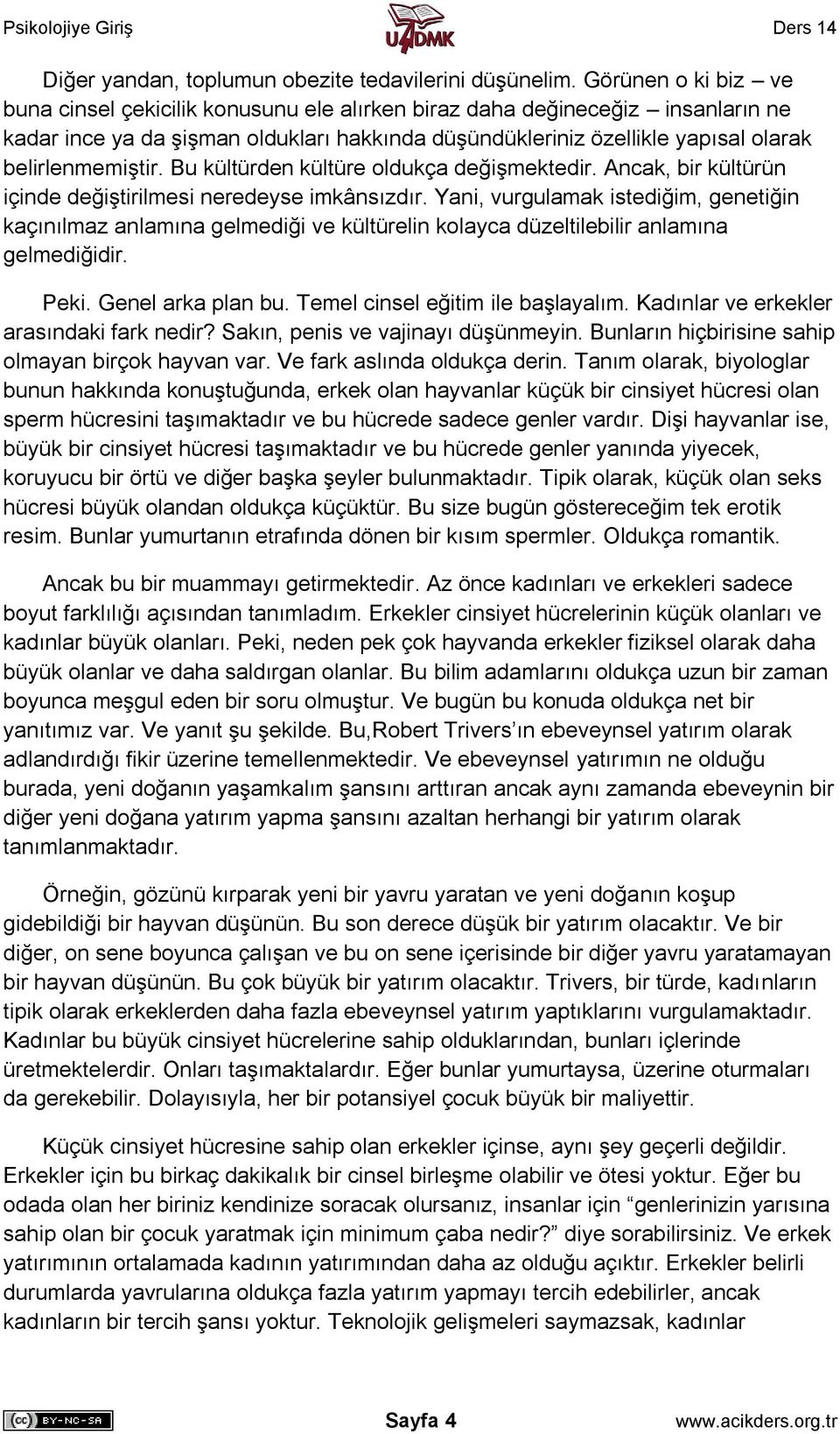 belirlenmemiştir. Bu kültürden kültüre oldukça değişmektedir. Ancak, bir kültürün içinde değiştirilmesi neredeyse imkânsızdır.