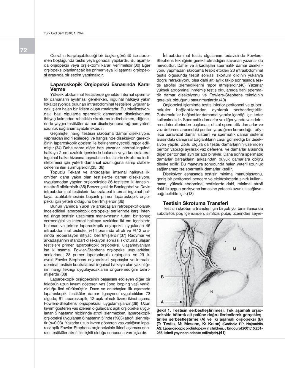 Laparoskopik Orşiopeksi Esnasında Karar Verme Yüksek abdominal testislerde genelde internal spermatik damarların ayrılması gerekirken, inguinal halkaya yakın lokalizasyonda bulunan intraabdominal