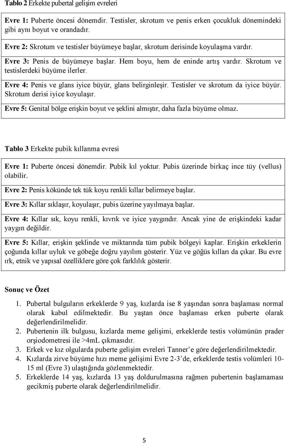 Evre 4: Penis ve glans iyice büyür, glans belirginleşir. Testisler ve skrotum da iyice büyür. Skrotum derisi iyice koyulaşır.