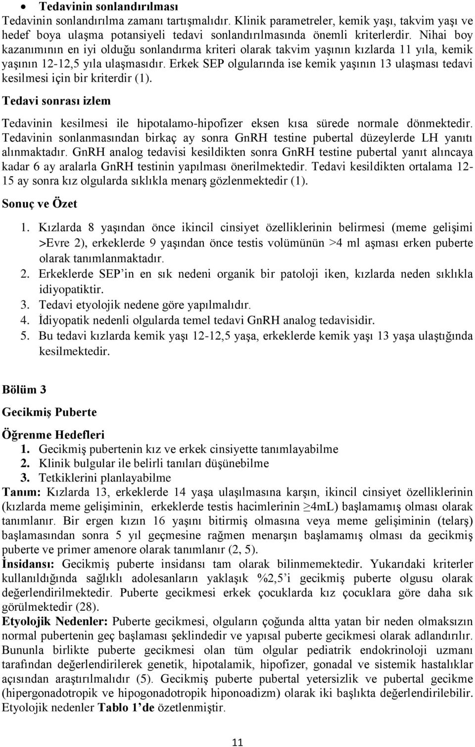 Erkek SEP olgularında ise kemik yaşının 13 ulaşması tedavi kesilmesi için bir kriterdir (1). Tedavi sonrası izlem Tedavinin kesilmesi ile hipotalamo-hipofizer eksen kısa sürede normale dönmektedir.