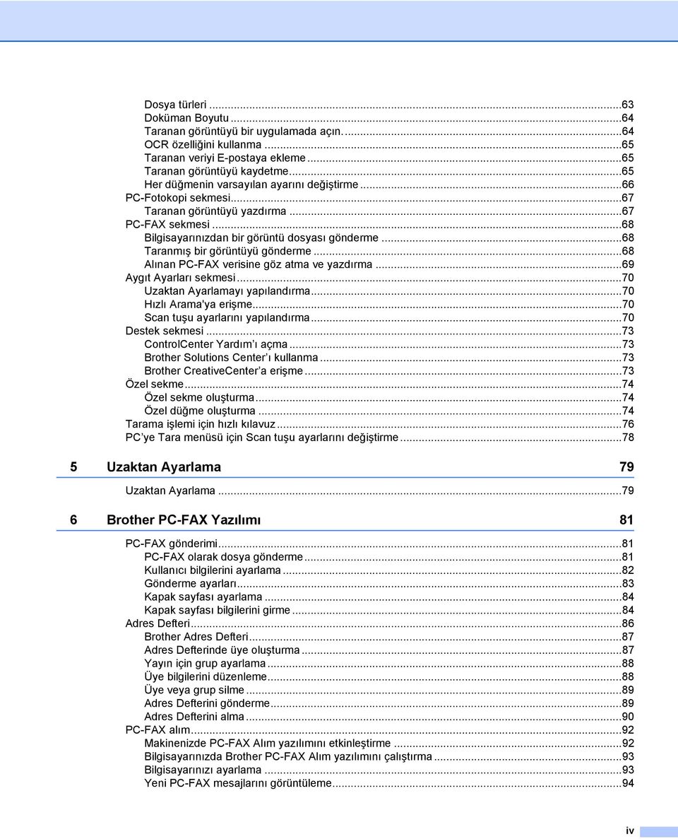 ..68 Taranmış bir görüntüyü gönderme...68 Alınan PC-FAX verisine göz atma ve yazdırma...69 Aygıt Ayarları sekmesi...70 Uzaktan Ayarlamayı yapılandırma...70 Hızlı Arama'ya erişme.