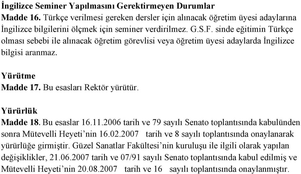 Bu esaslar 16.11.2006 tarih ve 79 sayılı Senato toplantısında kabulünden sonra Mütevelli Heyeti nin 16.02.2007 tarih ve 8 sayılı toplantısında onaylanarak yürürlüğe girmiştir.
