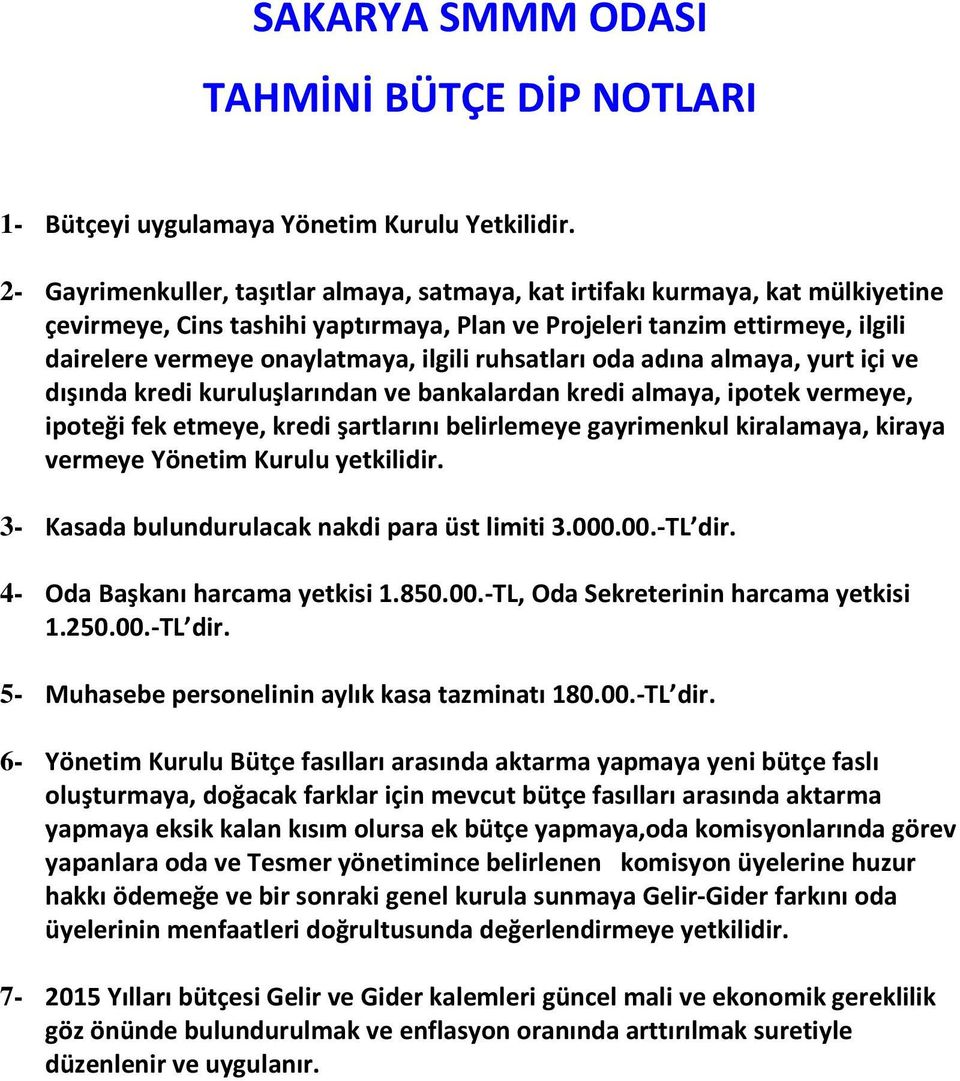 ruhsatları oda adına almaya, yurt içi ve dışında kredi kuruluşlarından ve bankalardan kredi almaya, ipotek vermeye, ipoteği fek etmeye, kredi şartlarını belirlemeye gayrimenkul kiralamaya, kiraya