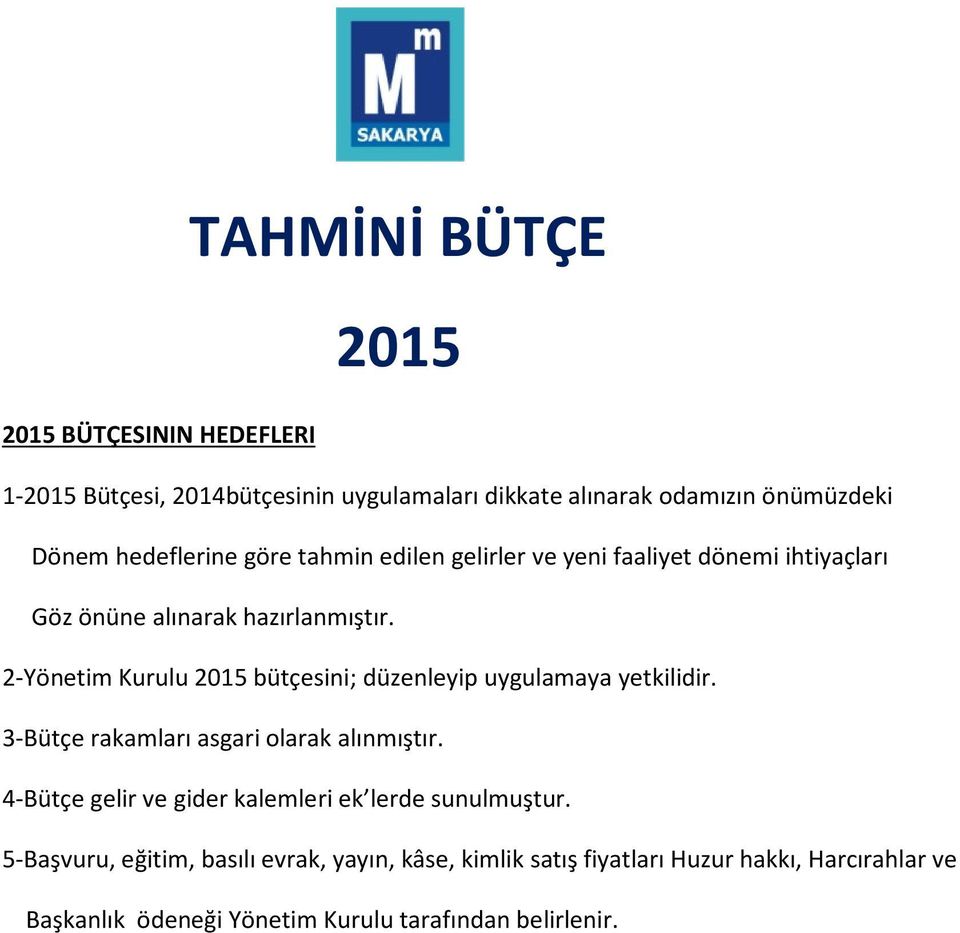 2-Yönetim Kurulu 2015 bütçesini; düzenleyip uygulamaya yetkilidir. 3-Bütçe rakamları asgari olarak alınmıştır.