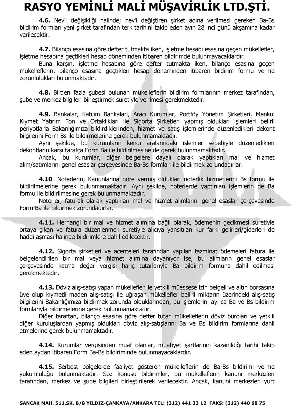 Buna karşın, işletme hesabına göre defter tutmakta iken, bilanço esasına geçen mükelleflerin, bilanço esasına geçtikleri hesap döneminden itibaren bildirim formu verme zorunlulukları bulunmaktadır. 4.