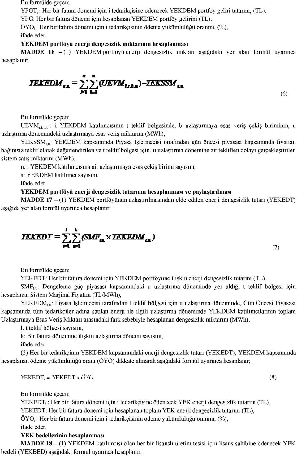 formül uyarınca hesaplanır: (6) UEVM i,t,b,u : i YEKDEM katılımcısının t teklif bölgesinde, b uzlaştırmaya esas veriş çekiş biriminin, u uzlaştırma dönemindeki uzlaştırmaya esas veriş miktarını